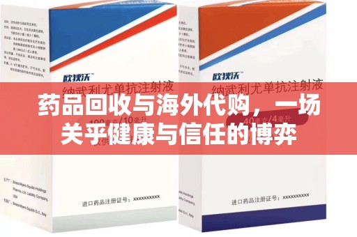淮安药品回收与海外代购，一场关乎健康与信任的博弈