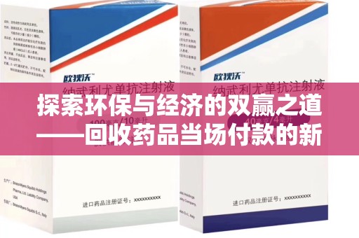淮安探索环保与经济的双赢之道——回收药品当场付款的新型模式