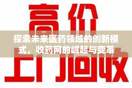 淮安探索未来医药领域的创新模式，收药网的崛起与变革