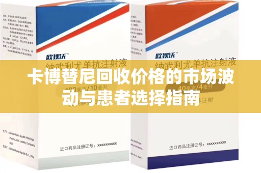 淮安卡博替尼回收价格的市场波动与患者选择指南