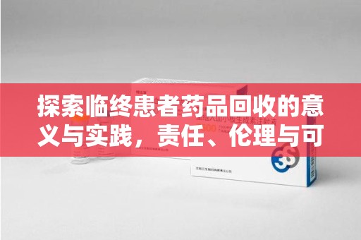 淮安探索临终患者药品回收的意义与实践，责任、伦理与可持续发展
