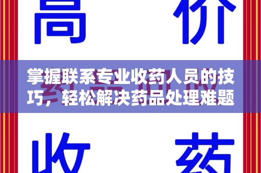 淮安掌握联系专业收药人员的技巧，轻松解决药品处理难题
