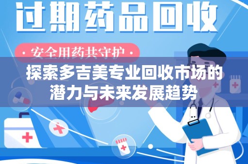 淮安探索多吉美专业回收市场的潜力与未来发展趋势