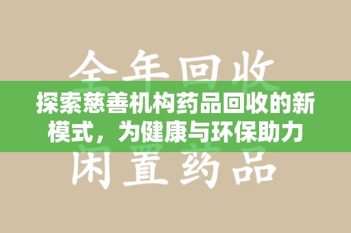 淮安探索慈善机构药品回收的新模式，为健康与环保助力