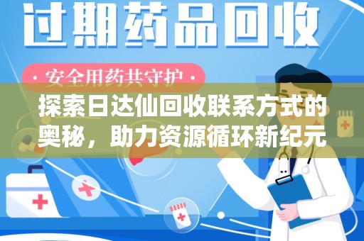 淮安探索日达仙回收联系方式的奥秘，助力资源循环新纪元