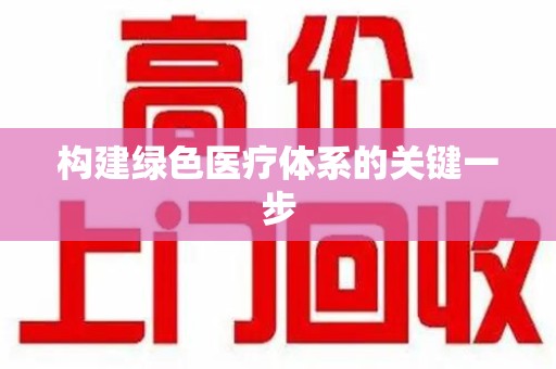 淮安构建绿色医疗体系的关键一步