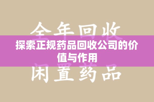 淮安探索正规药品回收公司的价值与作用