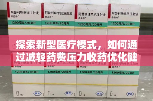 淮安探索新型医疗模式，如何通过减轻药费压力收药优化健康保障体系