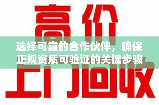 淮安选择可靠的合作伙伴，确保正规资质可验证的关键步骤