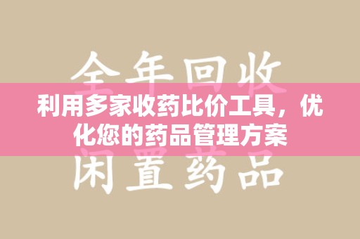 淮安利用多家收药比价工具，优化您的药品管理方案