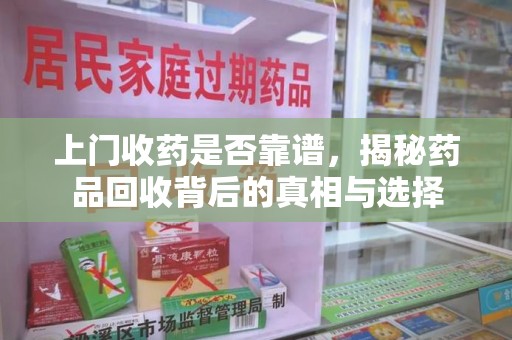 淮安上门收药是否靠谱，揭秘药品回收背后的真相与选择