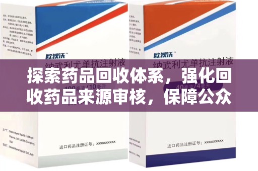 淮安探索药品回收体系，强化回收药品来源审核，保障公众健康