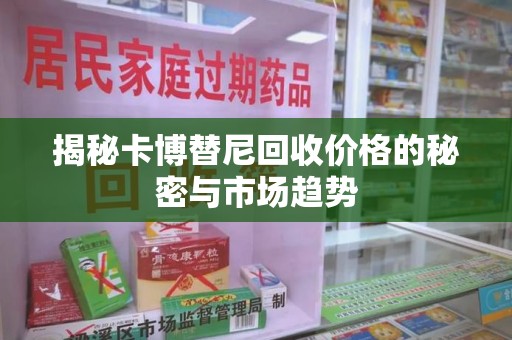 淮安揭秘卡博替尼回收价格的秘密与市场趋势