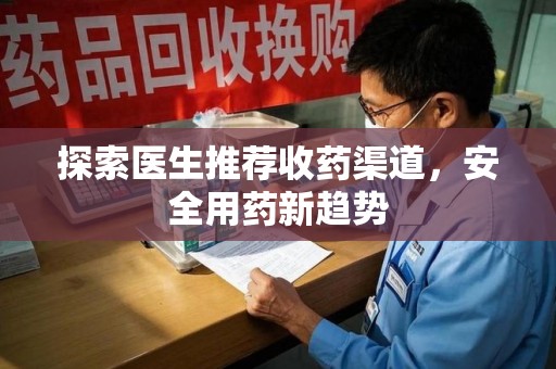 淮安探索医生推荐收药渠道，安全用药新趋势