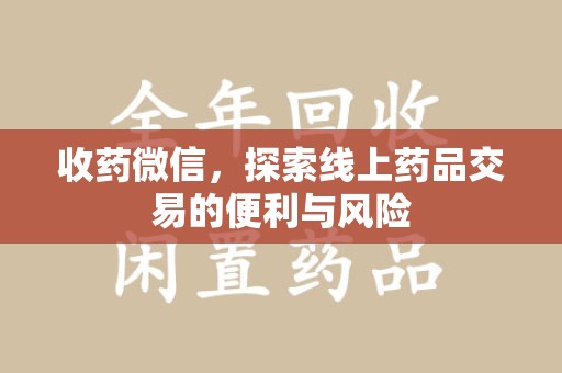 淮安收药微信，探索线上药品交易的便利与风险