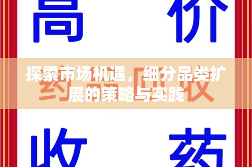 淮安探索市场机遇，细分品类扩展的策略与实践