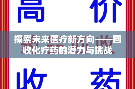 淮安探索未来医疗新方向——回收化疗药的潜力与挑战