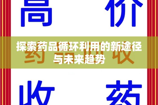 淮安探索药品循环利用的新途径与未来趋势