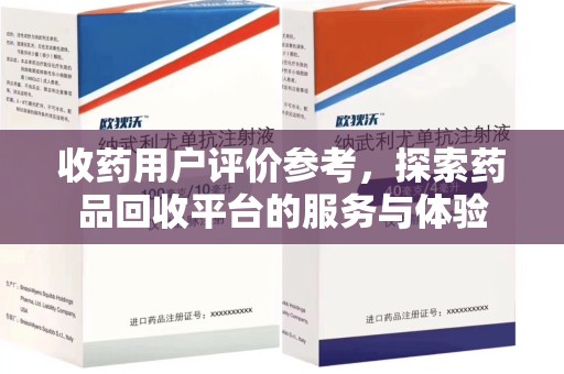 淮安收药用户评价参考，探索药品回收平台的服务与体验