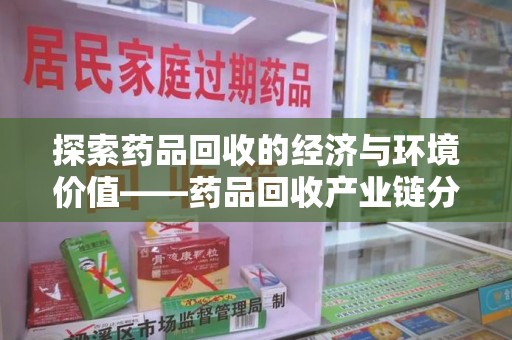淮安探索药品回收的经济与环境价值——药品回收产业链分析