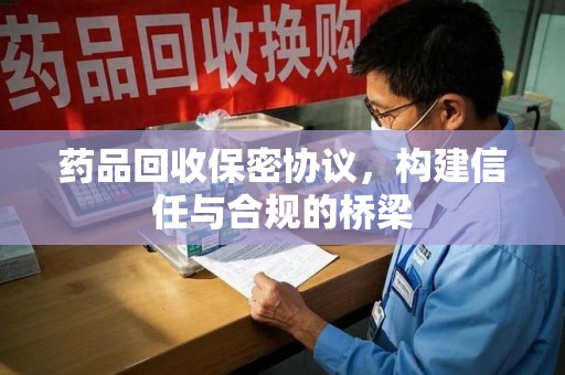 淮安药品回收保密协议，构建信任与合规的桥梁