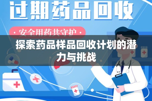 淮安探索药品样品回收计划的潜力与挑战