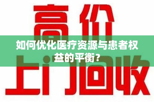 淮安如何优化医疗资源与患者权益的平衡？