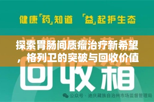 淮安探索胃肠间质瘤治疗新希望，格列卫的突破与回收价值