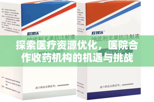 淮安探索医疗资源优化，医院合作收药机构的机遇与挑战