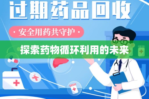 淮安探索药物循环利用的未来