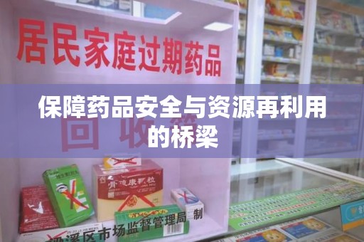 淮安保障药品安全与资源再利用的桥梁