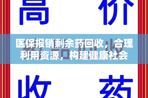 淮安医保报销剩余药回收，合理利用资源，构建健康社会