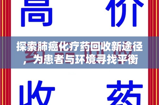 淮安探索肺癌化疗药回收新途径，为患者与环境寻找平衡