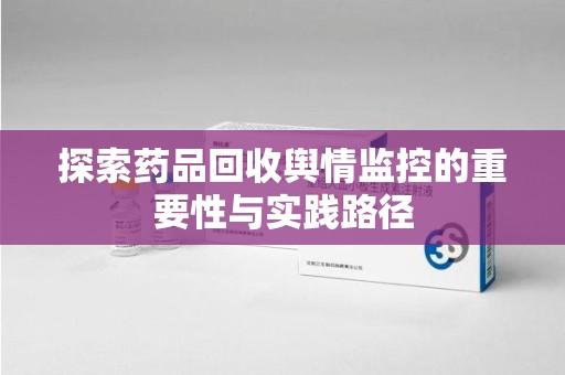 淮安探索药品回收舆情监控的重要性与实践路径