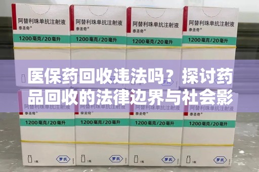 淮安医保药回收违法吗？探讨药品回收的法律边界与社会影响