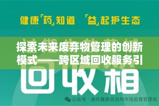淮安探索未来废弃物管理的创新模式——跨区域回收服务引领环保新趋势
