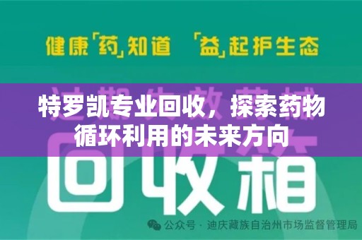 淮安特罗凯专业回收，探索药物循环利用的未来方向