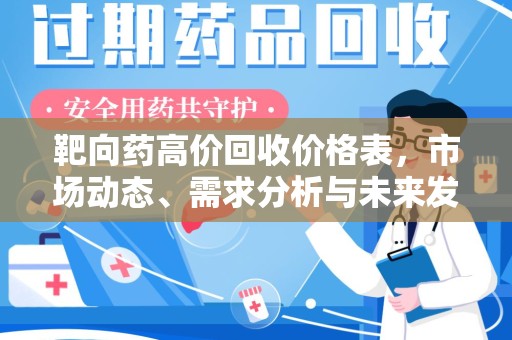 淮安靶向药高价回收价格表，市场动态、需求分析与未来发展