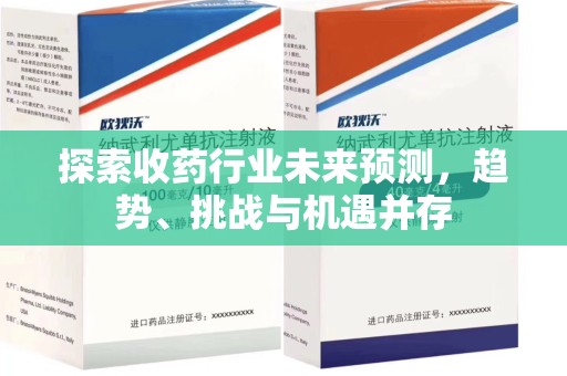 淮安探索收药行业未来预测，趋势、挑战与机遇并存